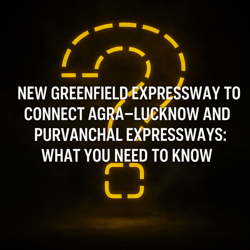 Greenfield Expressway UP route, Agra Lucknow Purvanchal expressways, what you need to know
