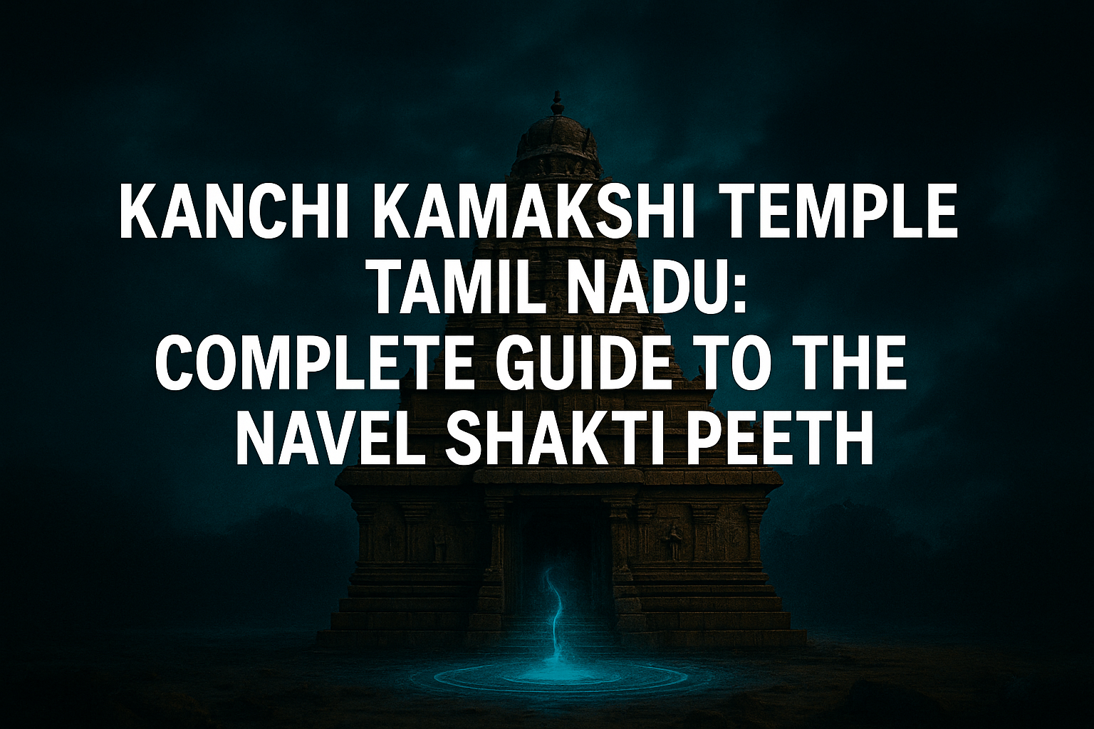 Kanchi Kamakshi Temple Tamil Nadu: Complete Guide to the Navel Shakti Peeth