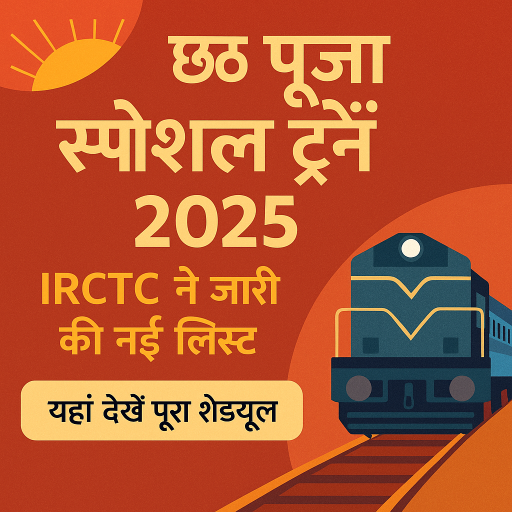 छठ पूजा स्पेशल ट्रेनें 2025: IRCTC ने जारी की नई लिस्ट — यहाँ देखें पूरा शेड्यूल