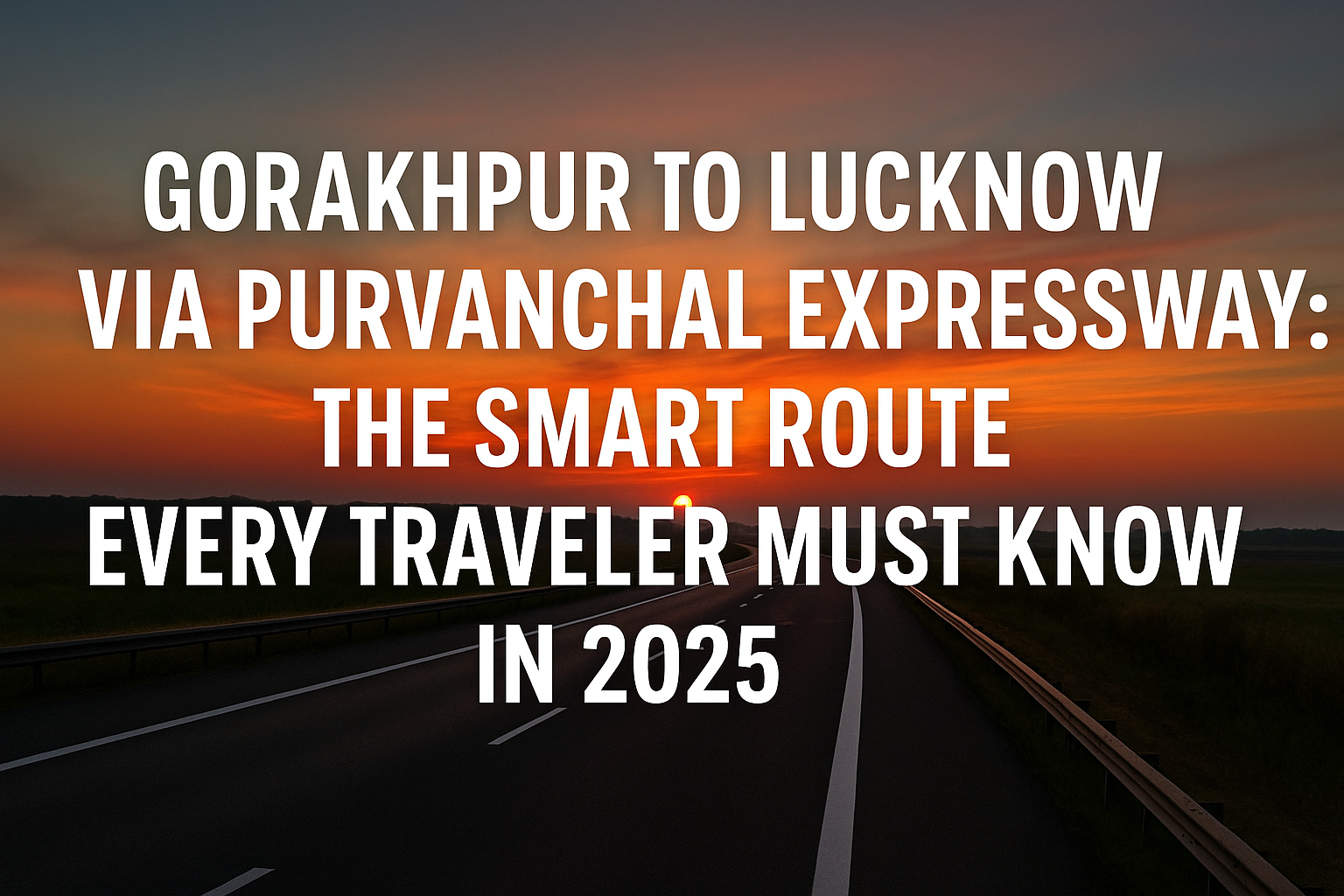“Gorakhpur to Lucknow via Purvanchal Expressway: The Smart Route Every Traveler Must Know in 2025”